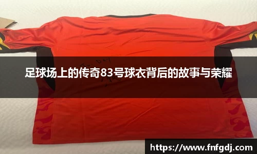 足球场上的传奇83号球衣背后的故事与荣耀